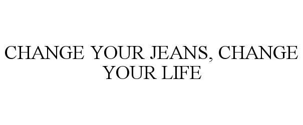  CHANGE YOUR JEANS, CHANGE YOUR LIFE