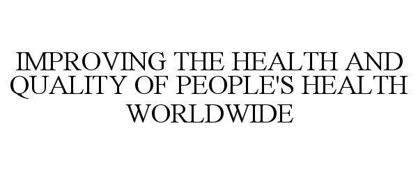 Trademark Logo IMPROVING THE HEALTH AND QUALITY OF PEOPLE'S HEALTH WORLDWIDE