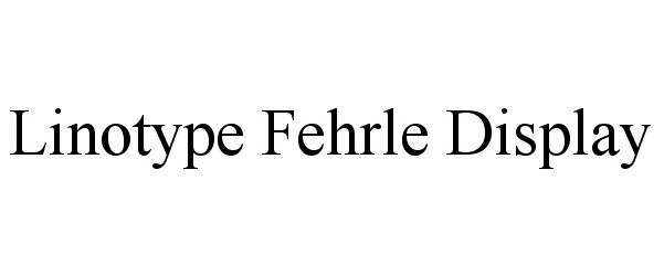 Trademark Logo LINOTYPE FEHRLE DISPLAY