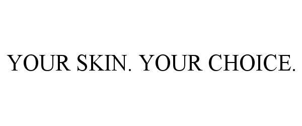 YOUR SKIN. YOUR CHOICE.