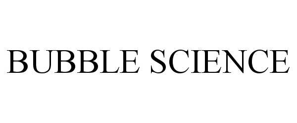 Trademark Logo BUBBLE SCIENCE