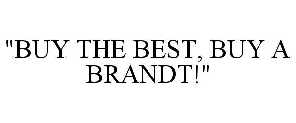  "BUY THE BEST, BUY A BRANDT!"