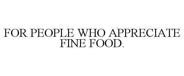  FOR PEOPLE WHO APPRECIATE FINE FOOD.