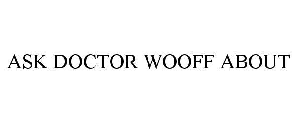  ASK DOCTOR WOOFF ABOUT