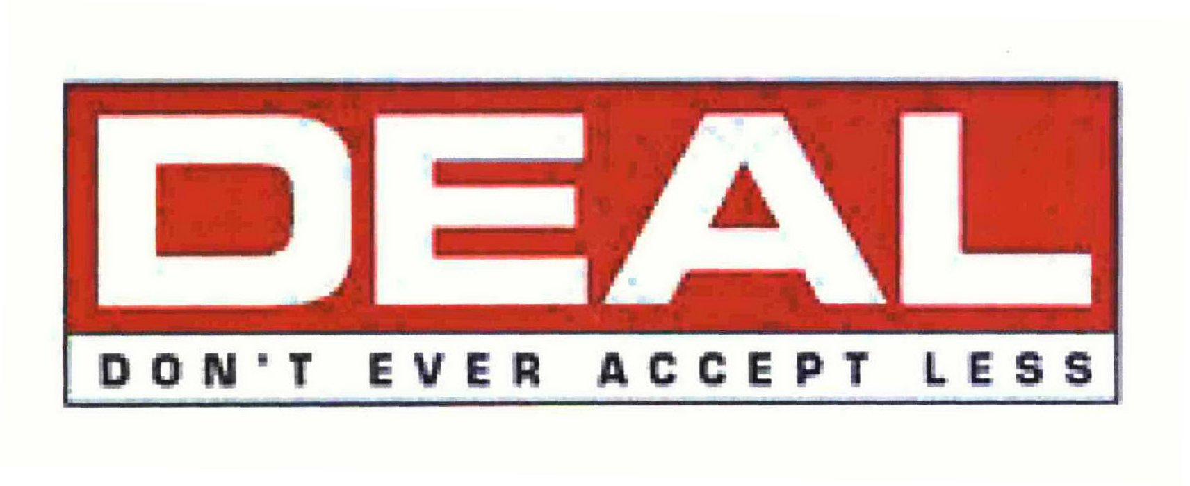 Trademark Logo DEAL DON'T EVER ACCEPT LESS