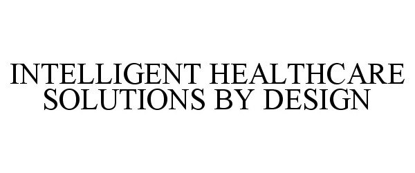  INTELLIGENT HEALTHCARE SOLUTIONS BY DESIGN