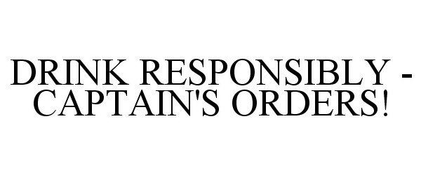 Trademark Logo DRINK RESPONSIBLY - CAPTAIN'S ORDERS!