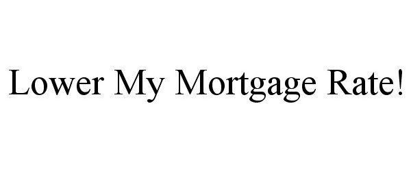  LOWER MY MORTGAGE RATE!