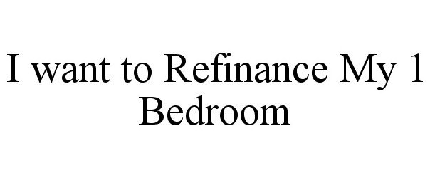  I WANT TO REFINANCE MY 1 BEDROOM