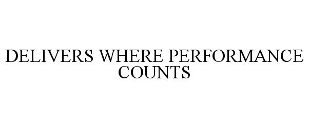 Trademark Logo DELIVERS WHERE PERFORMANCE COUNTS