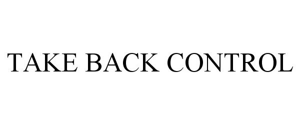 Trademark Logo TAKE BACK CONTROL