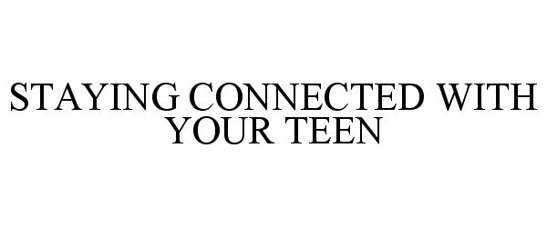 STAYING CONNECTED WITH YOUR TEEN