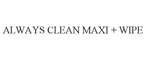 Trademark Logo ALWAYS CLEAN MAXI + WIPE