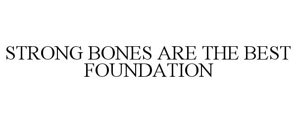  STRONG BONES ARE THE BEST FOUNDATION