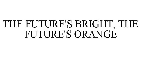 Trademark Logo THE FUTURE'S BRIGHT, THE FUTURE'S ORANGE