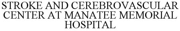 Trademark Logo STROKE AND CEREBROVASCULAR CENTER AT MANATEE MEMORIAL HOSPITAL