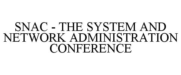  SNAC - THE SYSTEM AND NETWORK ADMINISTRATION CONFERENCE