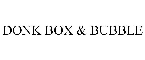  DONK BOX &amp; BUBBLE