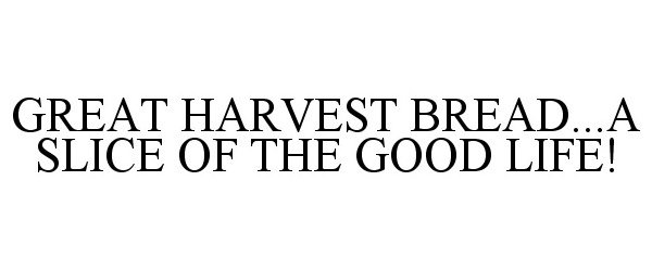  GREAT HARVEST BREAD...A SLICE OF THE GOOD LIFE!