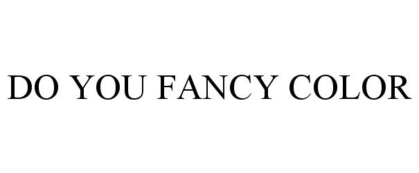 DO YOU FANCY COLOR