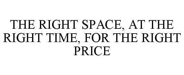  THE RIGHT SPACE, AT THE RIGHT TIME, FOR THE RIGHT PRICE