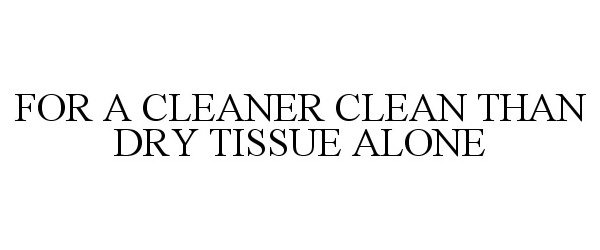  FOR A CLEANER CLEAN THAN DRY TISSUE ALONE
