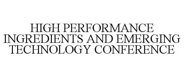  HIGH PERFORMANCE INGREDIENTS AND EMERGING TECHNOLOGY CONFERENCE