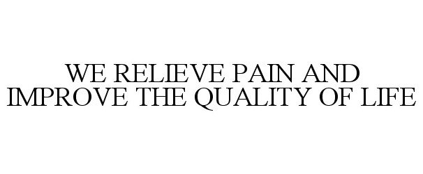  WE RELIEVE PAIN AND IMPROVE THE QUALITY OF LIFE