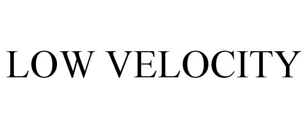 LOW VELOCITY