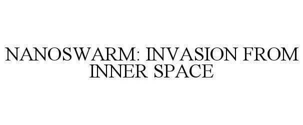  NANOSWARM: INVASION FROM INNER SPACE