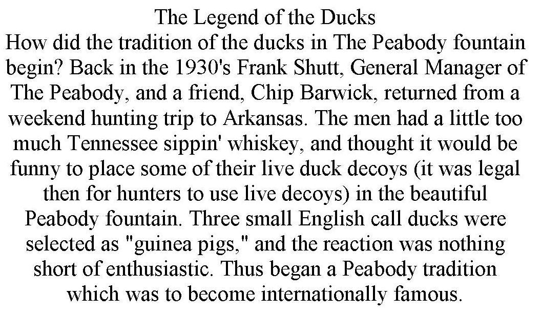  THE LEGEND OF THE DUCKS HOW DID THE TRADITION OF THE DUCKS IN THE PEABODY FOUNTAIN BEGIN? BACK IN THE 1930'S FRANK SHUTT, GENERA