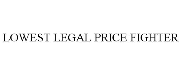 Trademark Logo LOWEST LEGAL PRICE FIGHTER