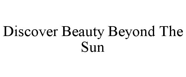 Trademark Logo DISCOVER BEAUTY BEYOND THE SUN