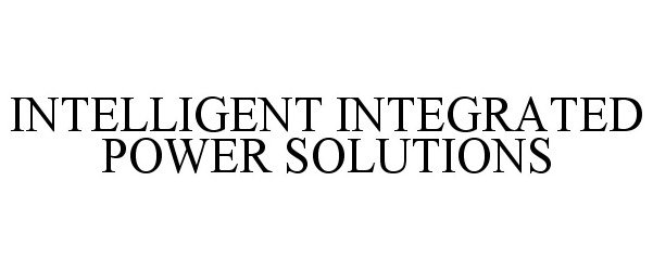  INTELLIGENT INTEGRATED POWER SOLUTIONS