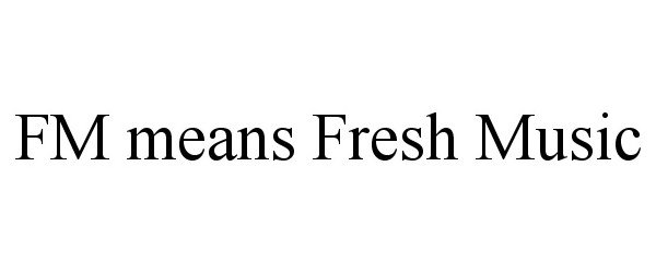 Trademark Logo FM MEANS FRESH MUSIC