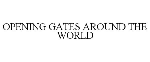  OPENING GATES AROUND THE WORLD