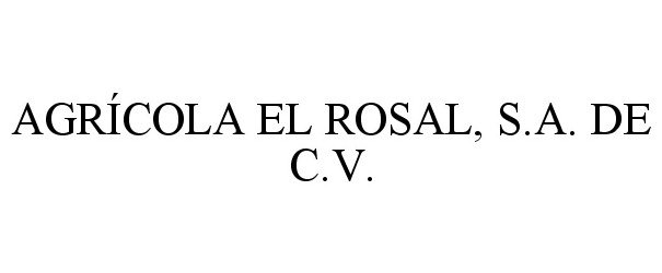  AGRICOLA EL ROSAL, S.A. DE C.V.