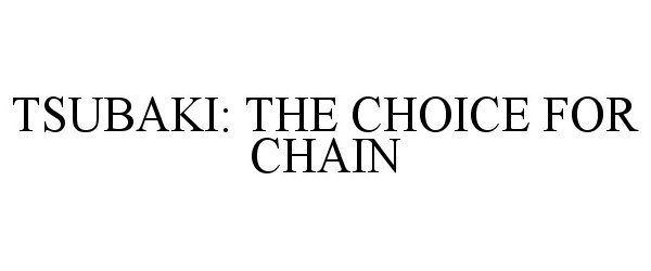 Trademark Logo TSUBAKI: THE CHOICE FOR CHAIN