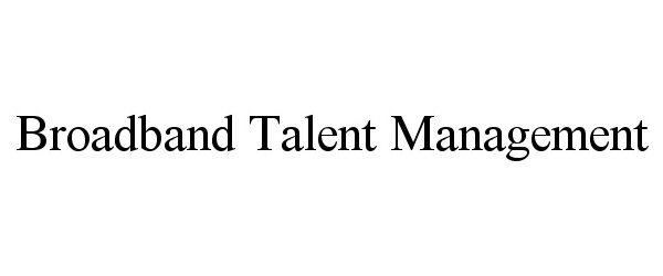  BROADBAND TALENT MANAGEMENT