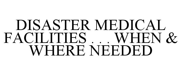  DISASTER MEDICAL FACILITIES . . . WHEN &amp; WHERE NEEDED