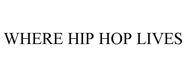 Trademark Logo WHERE HIP HOP LIVES