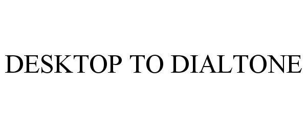Trademark Logo DESKTOP TO DIALTONE