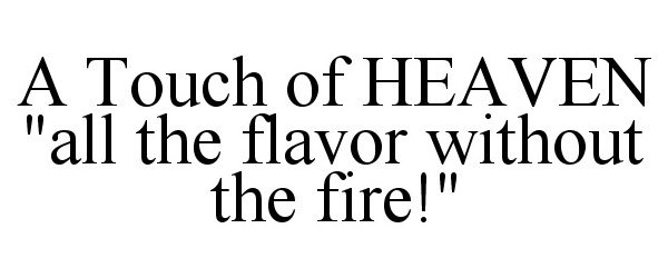  A TOUCH OF HEAVEN "ALL THE FLAVOR WITHOUT THE FIRE!"