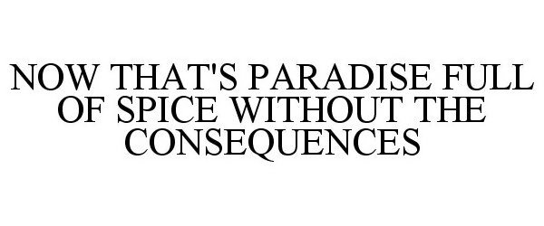 Trademark Logo NOW THAT'S PARADISE FULL OF SPICE WITHOUT THE CONSEQUENCES