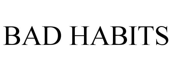 Trademark Logo BAD HABITS