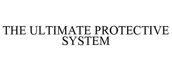  THE ULTIMATE PROTECTIVE SYSTEM