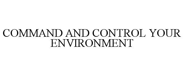 Trademark Logo COMMAND AND CONTROL YOUR ENVIRONMENT