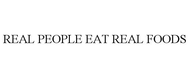  REAL PEOPLE EAT REAL FOODS