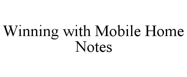  WINNING WITH MOBILE HOME NOTES