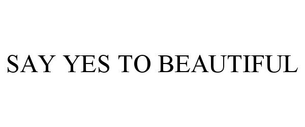  SAY YES TO BEAUTIFUL